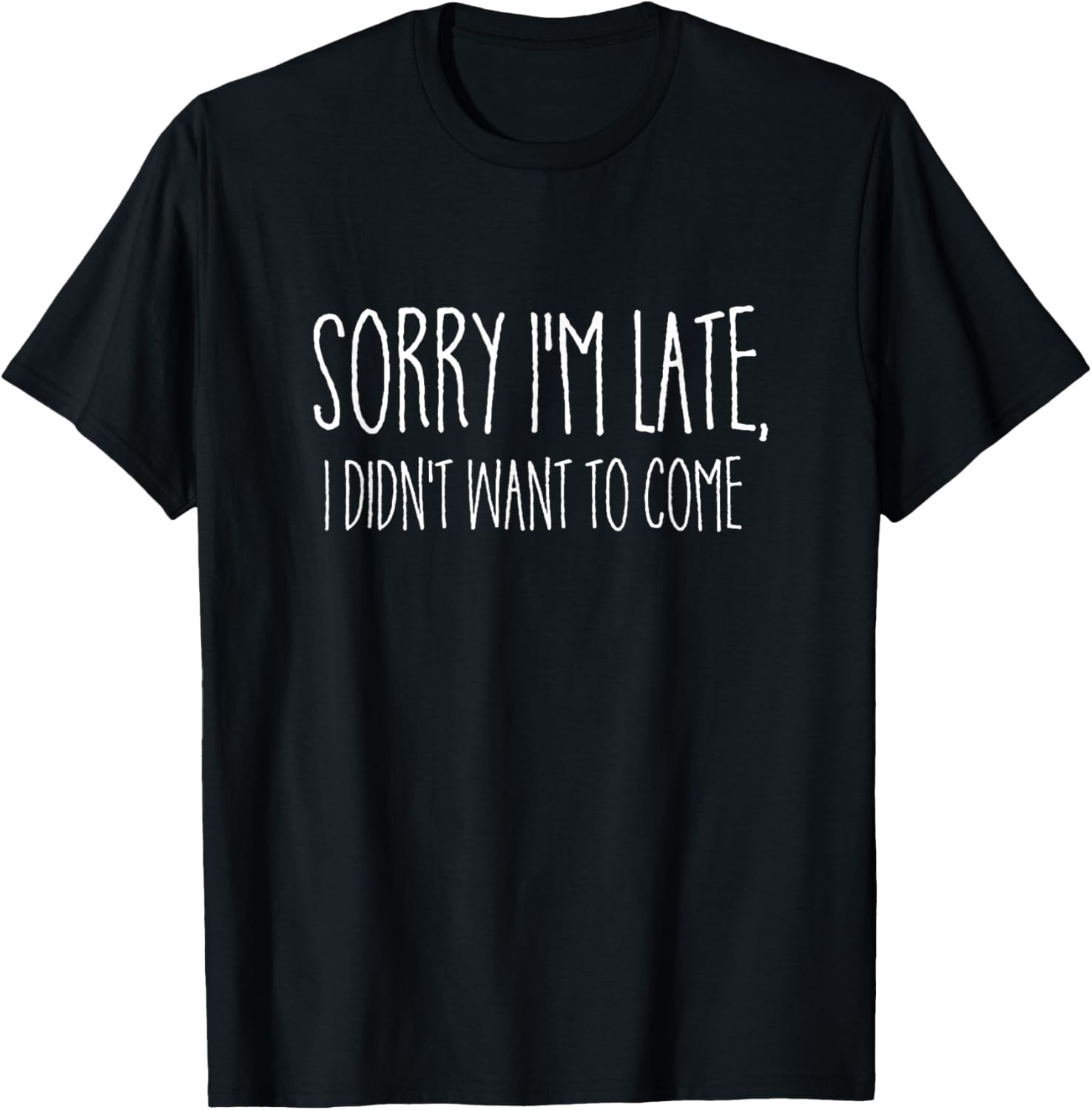 Sorry I'm Late I didn't Want to Come Shirt Funny Event Quote T-Shirt
